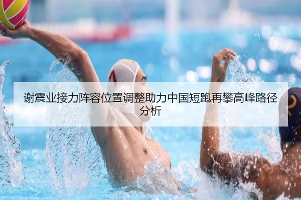 谢震业接力阵容位置调整助力中国短跑再攀高峰路径分析